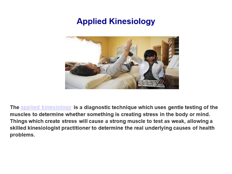Applied Kinesiology  The applied kinesiology is a diagnostic technique which uses gentle testing